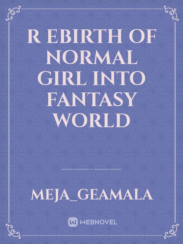 r
ebirth of normal girl into fantasy world