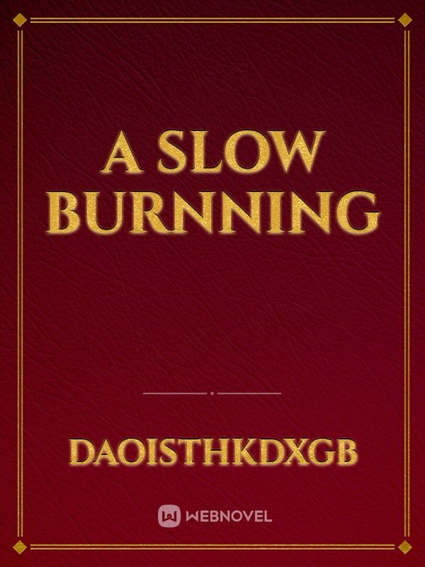 A slow burnning