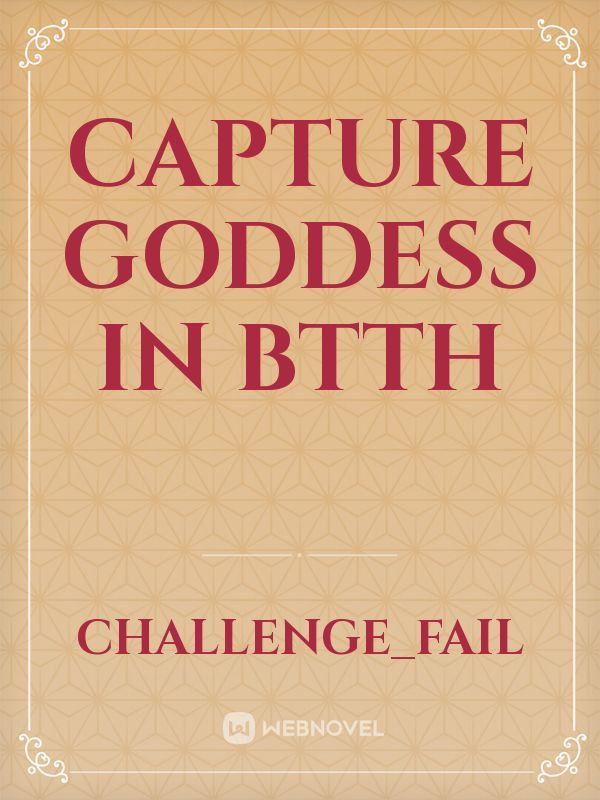 capture goddess in BTTH