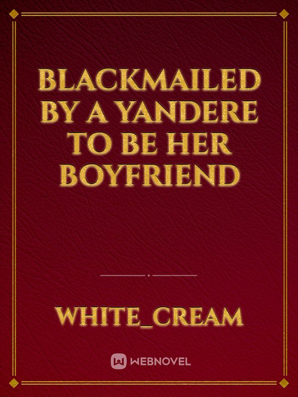 Blackmailed By A Yandere To Be Her Boyfriend Book
