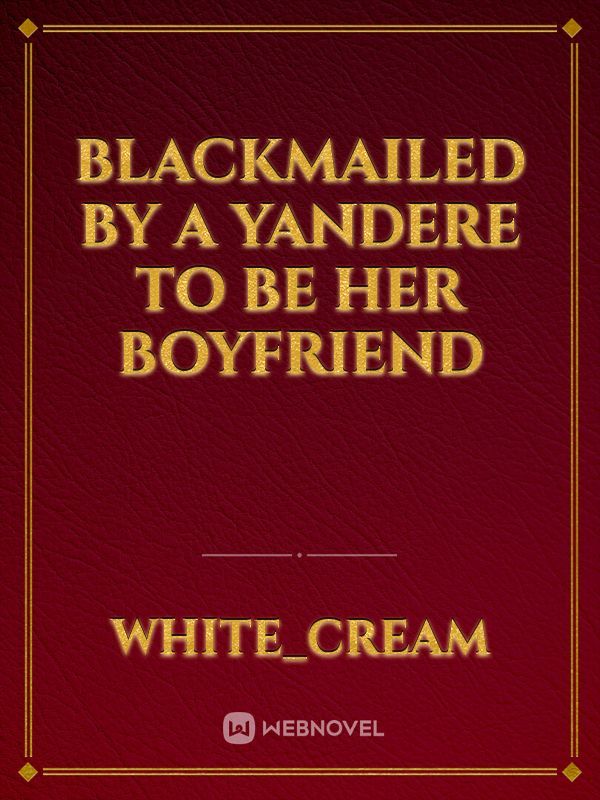 Blackmailed By A Yandere To Be Her Boyfriend Book