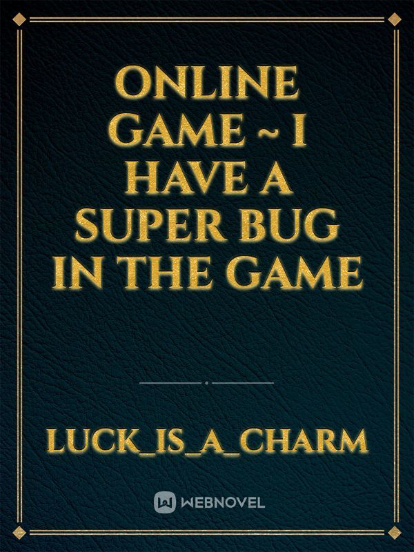 Online Game ~ I Have A Super Bug In The Game