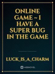 Online Game ~ I Have A Super Bug In The Game Book