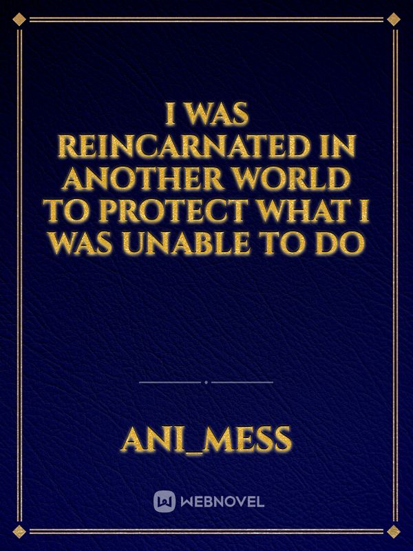 I was reincarnated in another world to protect what I was unable to do Book