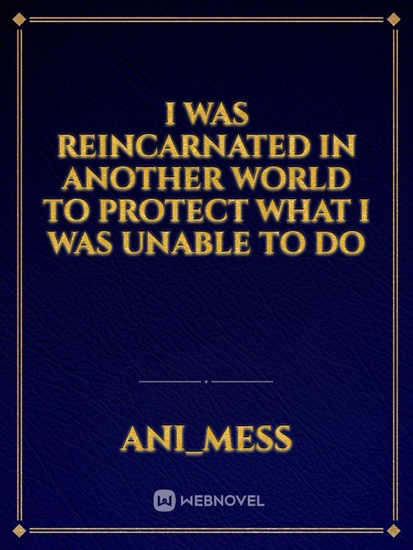 I was reincarnated in another world to protect what I was unable to do
