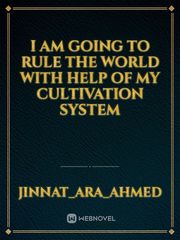 I Am Going To Rule The World With Help Of My Cultivation System Book