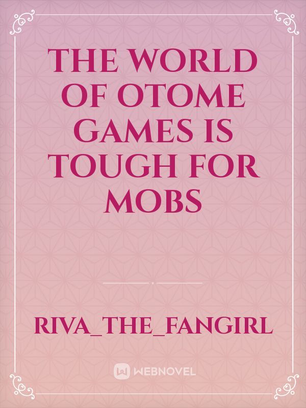 THE WORLD OF OTOME GAMES IS TOUGH FOR MOBS