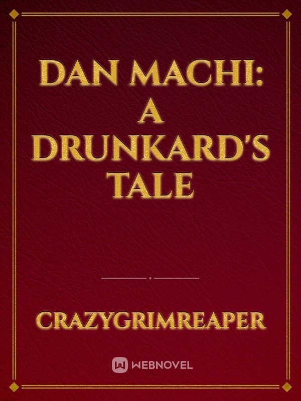 Dan Machi: A Drunkard's Tale