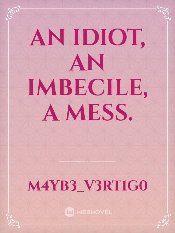 An idiot, an imbecile, a mess. Book