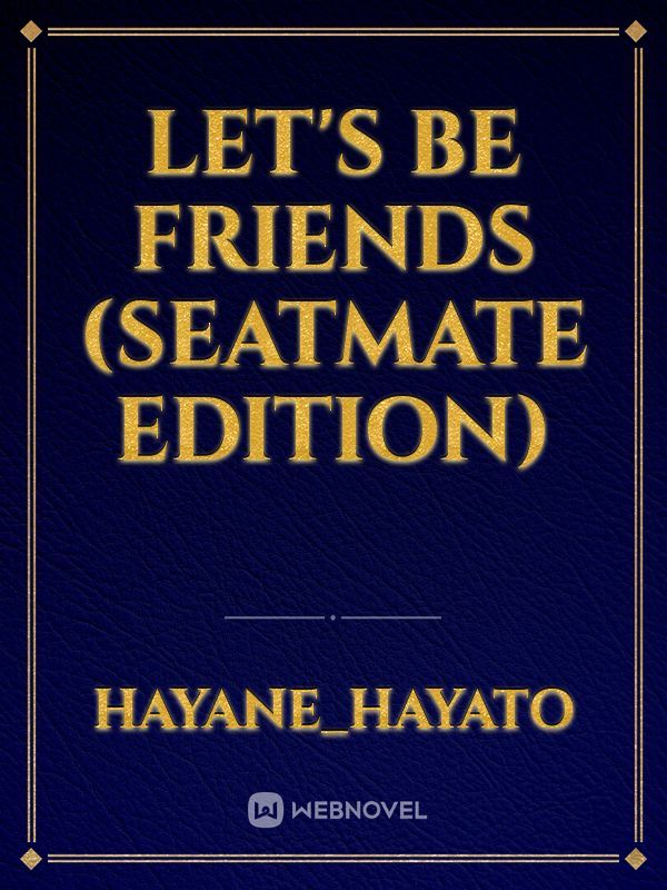 Let's be friends (SEATMATE EDITION)