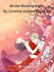 On Our Wedding Night, My Comatose Husband Kissed Me! Book