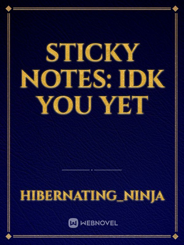 Sticky Notes: IDK You Yet