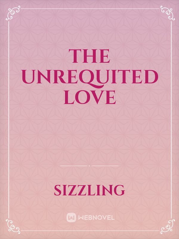 The UNREQUITED Love