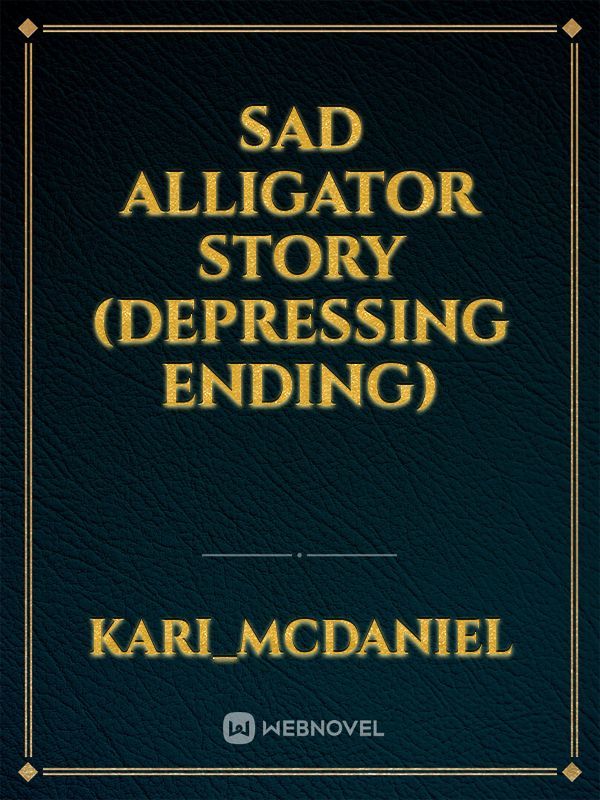 sad alligator story (depressing ending)