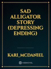 sad alligator story (depressing ending) Book