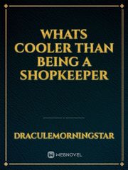 WHATS COOLER THAN BEING A SHOPKEEPER Book