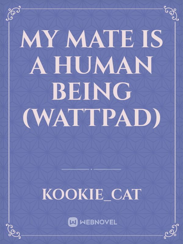 My Mate is a Human Being (wattpad) Book