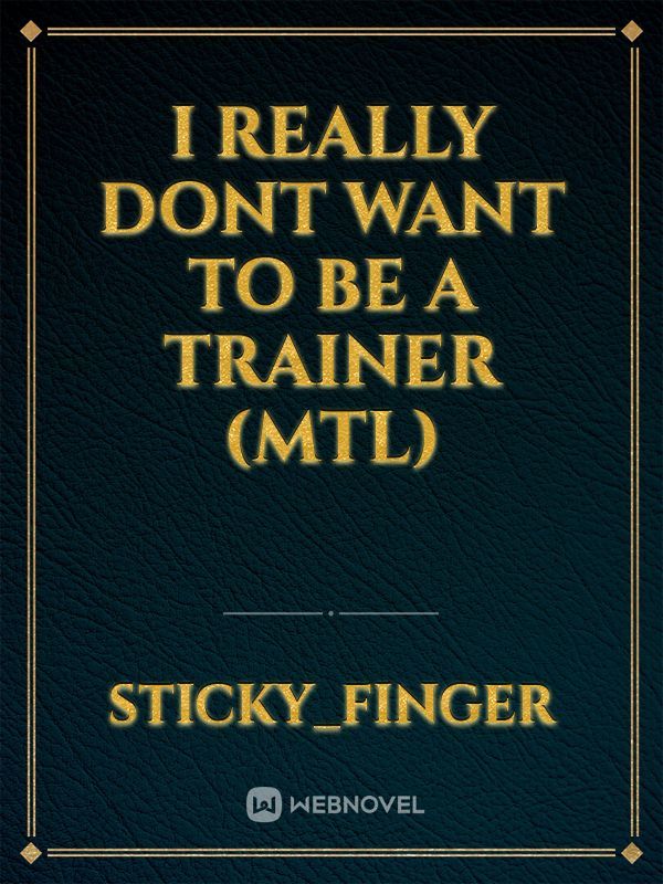 I Really Dont Want To Be A Trainer (MTL)