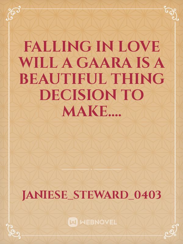 Falling in Love Will a Gaara is a beautiful thing decision to make....