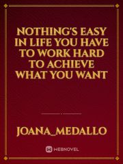 nothing's easy in life you have to work hard to achieve what you want Book