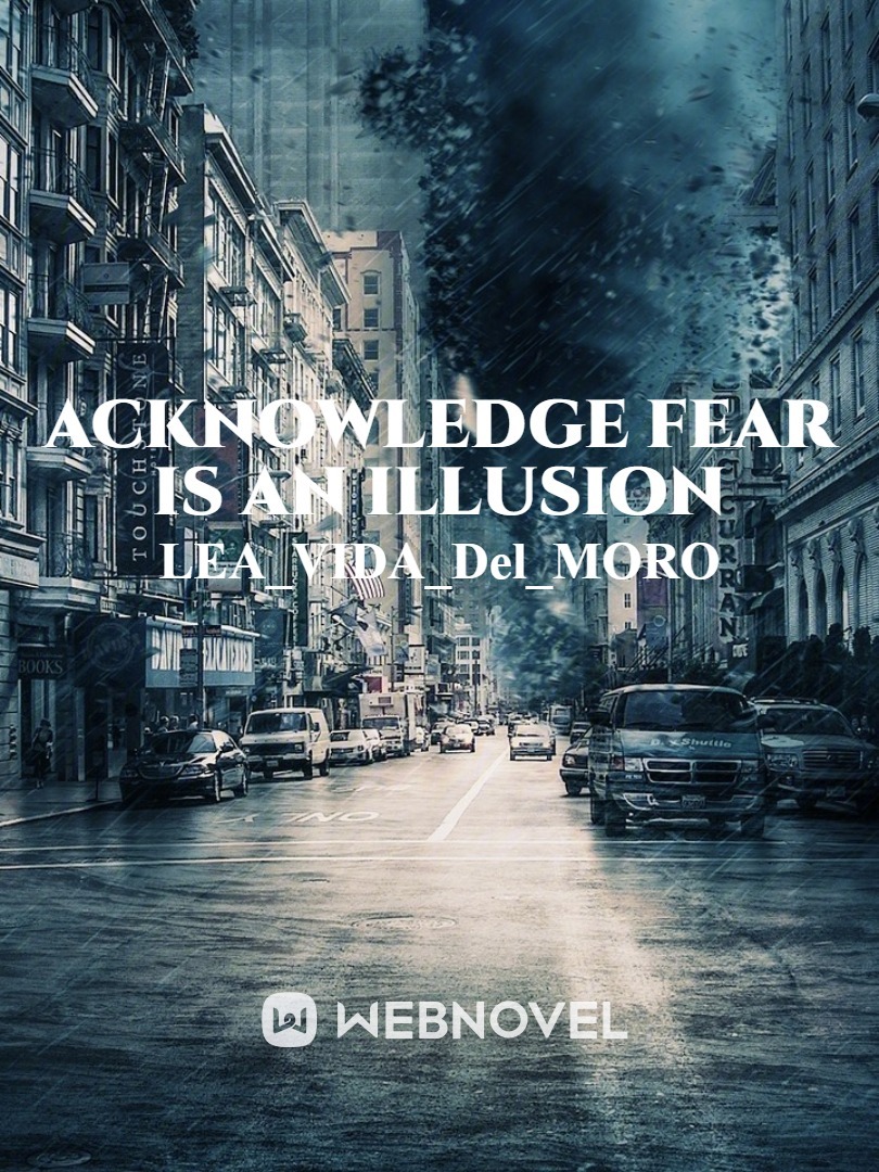 ACKNOWLEDGE FEAR IS AN ILLUSION