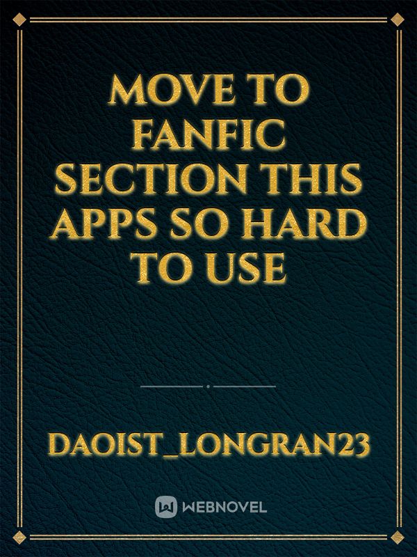 Move to Fanfic section this Apps so hard to use Book