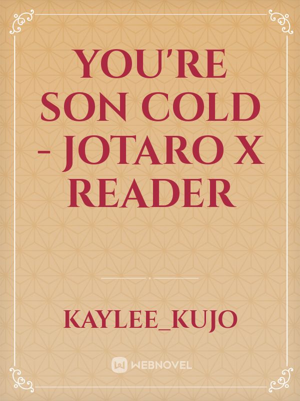 You're Son Cold - Jotaro x Reader