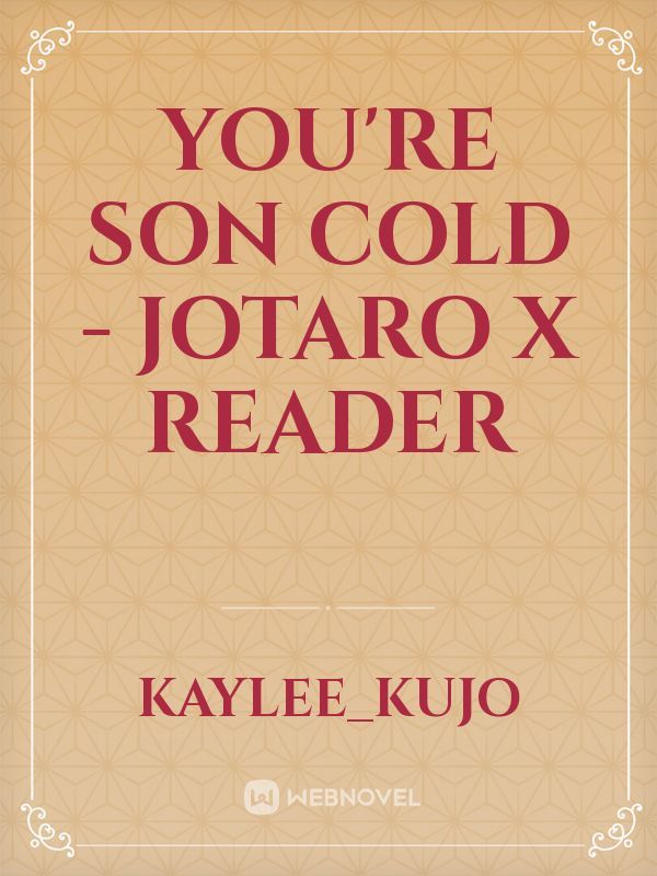 You're Son Cold - Jotaro x Reader