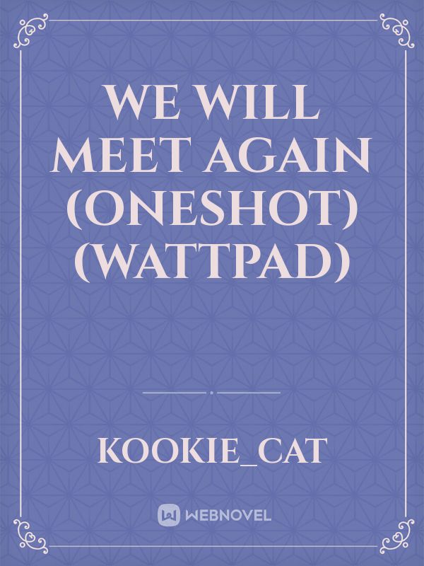 We will Meet Again (Oneshot) (Wattpad) Book