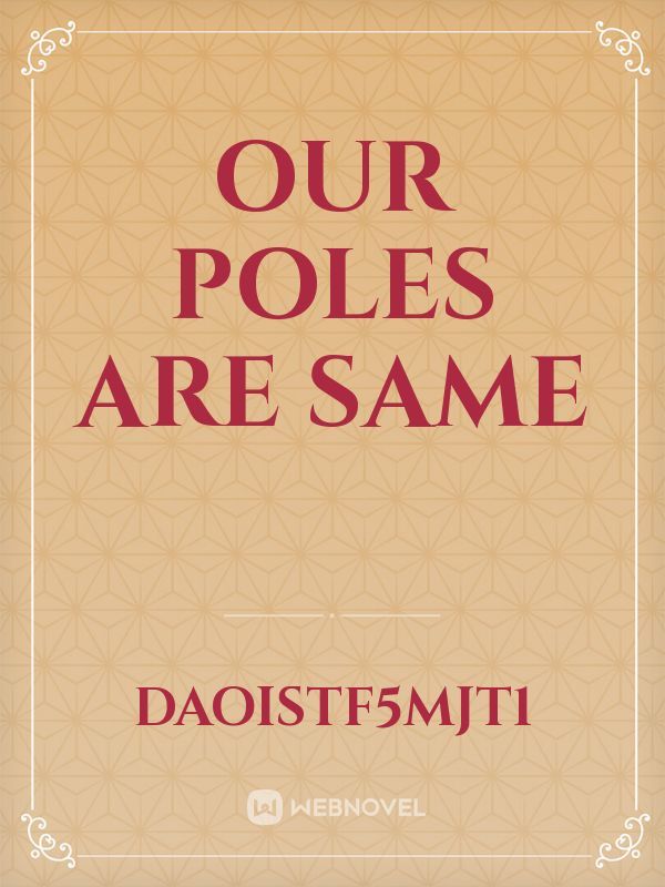 Our Poles Are Same