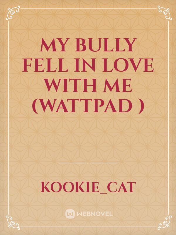 My Bully Fell in Love With Me (Wattpad ) Book