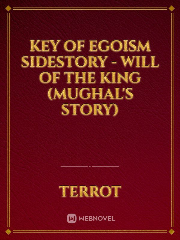 Key of Egoism SideStory - Will of the King (Mughal's story)