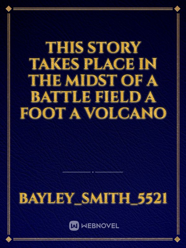 This story takes place in the midst of a battle field a foot a volcano Book