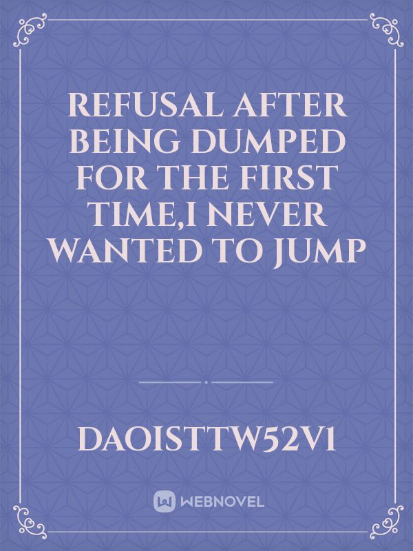 refusal 
after being dumped for the first time,I never wanted to jump Book
