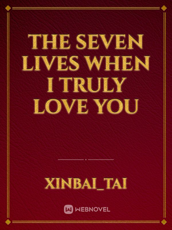 The Seven Lives When I Truly Love You