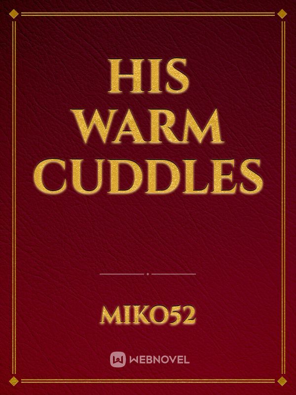 His warm cuddles