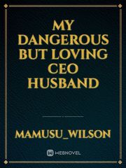 My dangerous but loving CEO husband Book