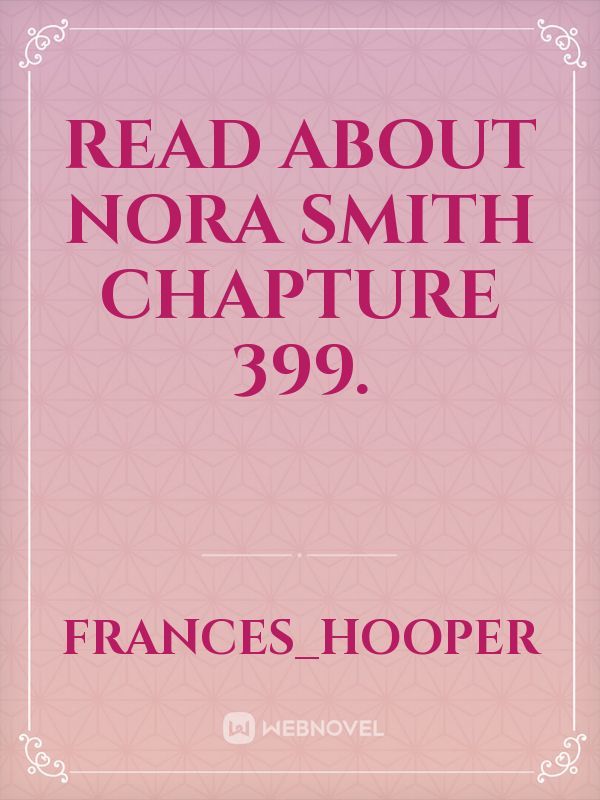 Read about NORA SMITH  CHAPTURE 399.