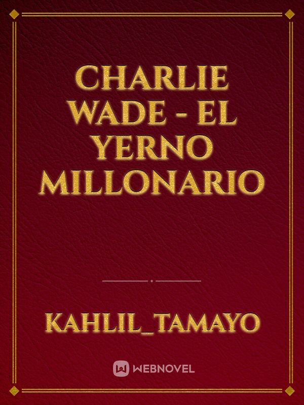 Charlie Wade - El Yerno Millonario