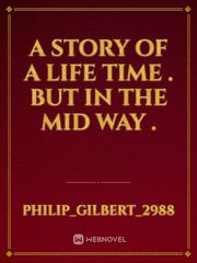 A Story of a life time . but in the mid Way . Book