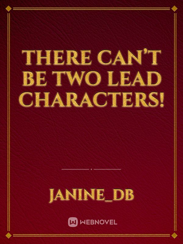 THERE CAN’T BE TWO LEAD CHARACTERS!