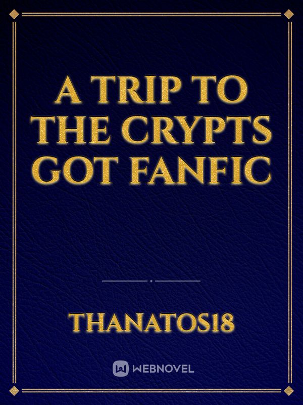 A trip to the crypts GoT fanfic