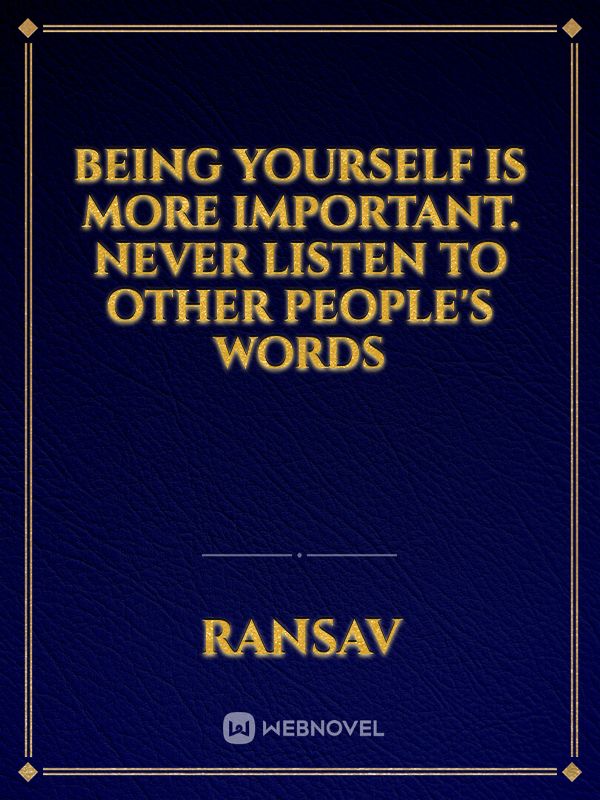 being yourself is more important. Never listen to other people's words Book