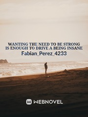 Wanting the need to be strong is enough to drive a being insane Book