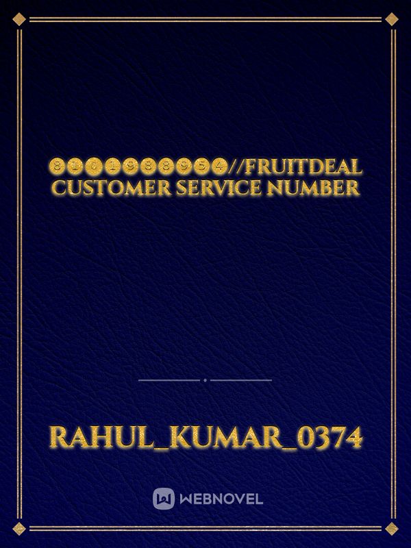 ❽❶⓿❶❾❽❽❾❺❹//Fruitdeal customer service number Book