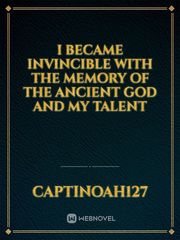 I became invincible with the memory of the ancient god and my talent Book
