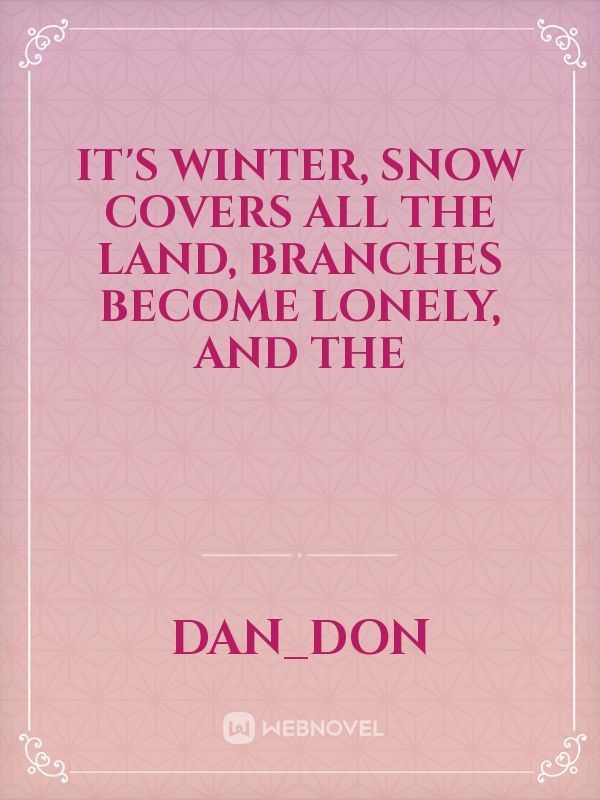 It's winter, snow covers all the land, branches become lonely, and the Book