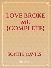 LOVE BROKE ME
{complete} Book