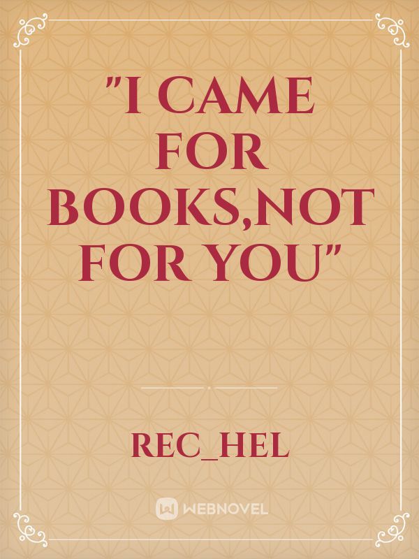 "I came for books,not for you"