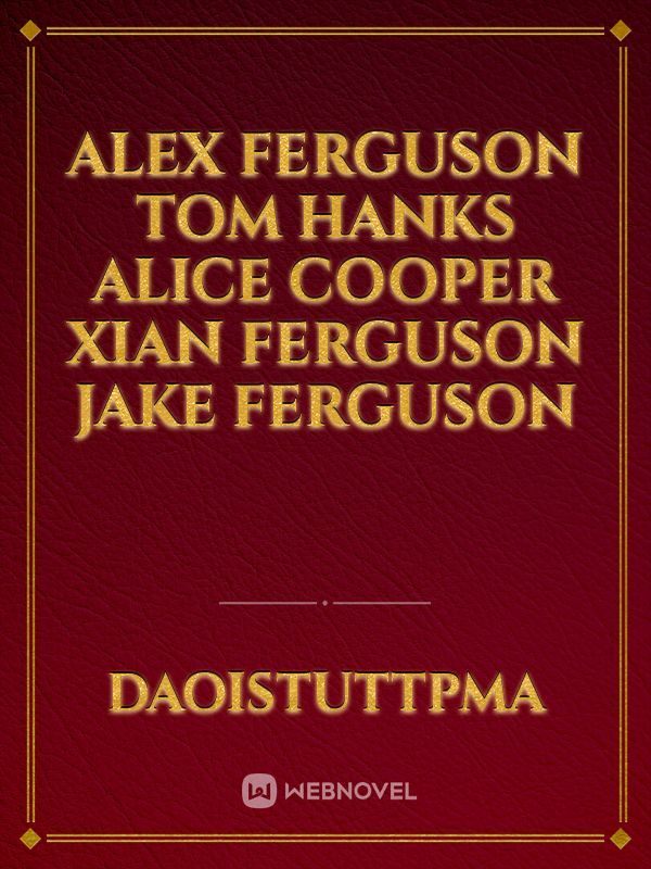 Alex Ferguson
Tom Hanks
Alice Cooper
xian Ferguson 
jake Ferguson